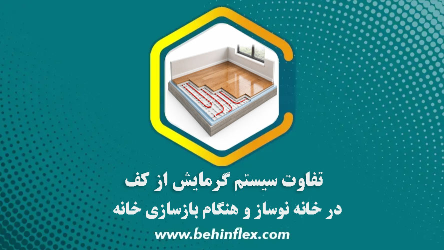 تفاوت سیستم گرمایش از کف در خانه نوساز و هنگام بازسازی خانه