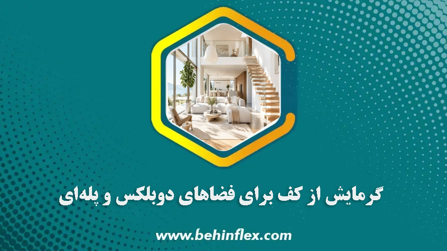 گرمایش از کف برای فضاهای دوبلکس و پله‌ای